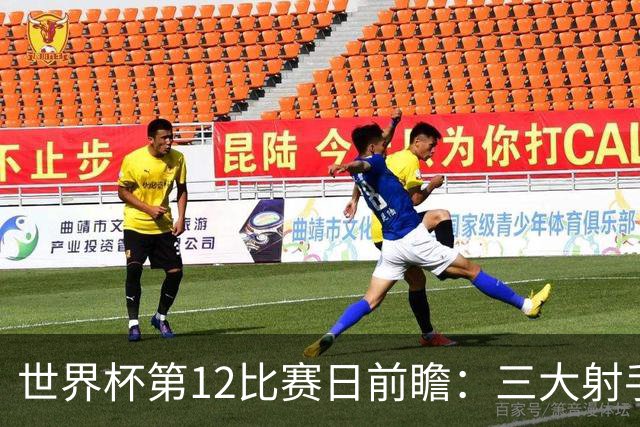 世界杯第12比赛日前瞻：三大射手联袂献艺，死亡之组悬念揭晓